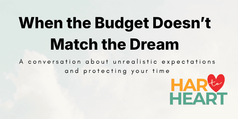 When the Budget Doesn’t Match the Dream: A conversation about unrealistic expectations and protecting your time