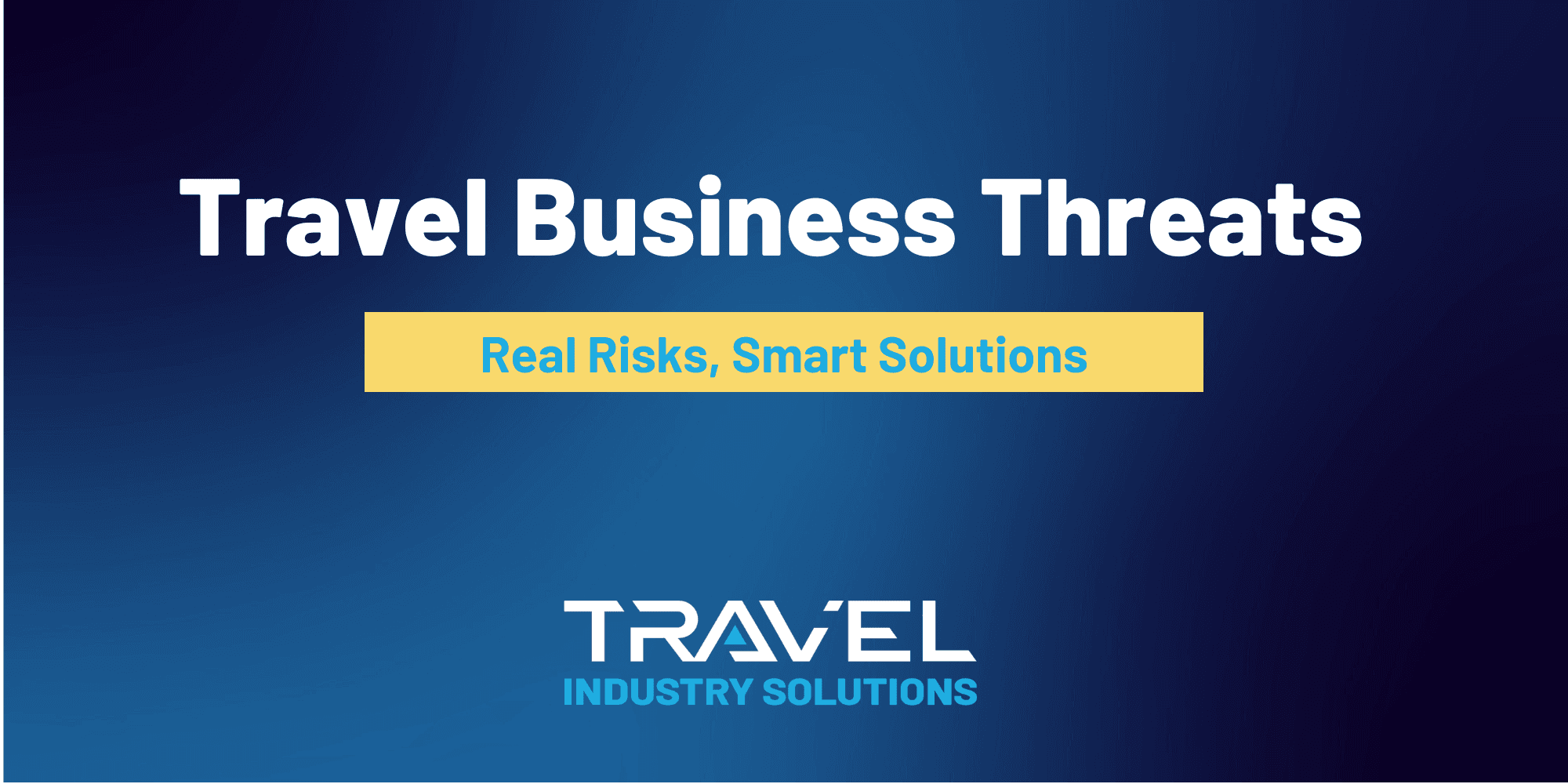 Travel Business Threats: Real Risks, Smart Solutions