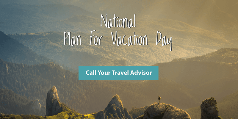 National Plan For Vacation Day - Call your Travel Advisor