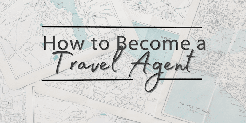  How to Become a Travel Agent