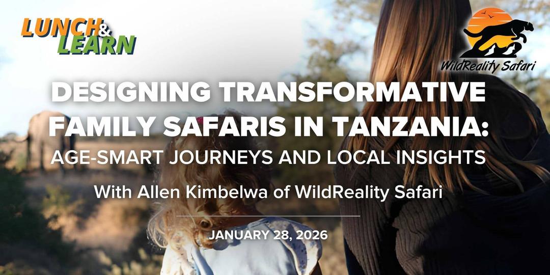 FTA Lunch + Learn | Designing Transformative Family Safaris in Tanzania: Age-Smart Journeys and Local Insights