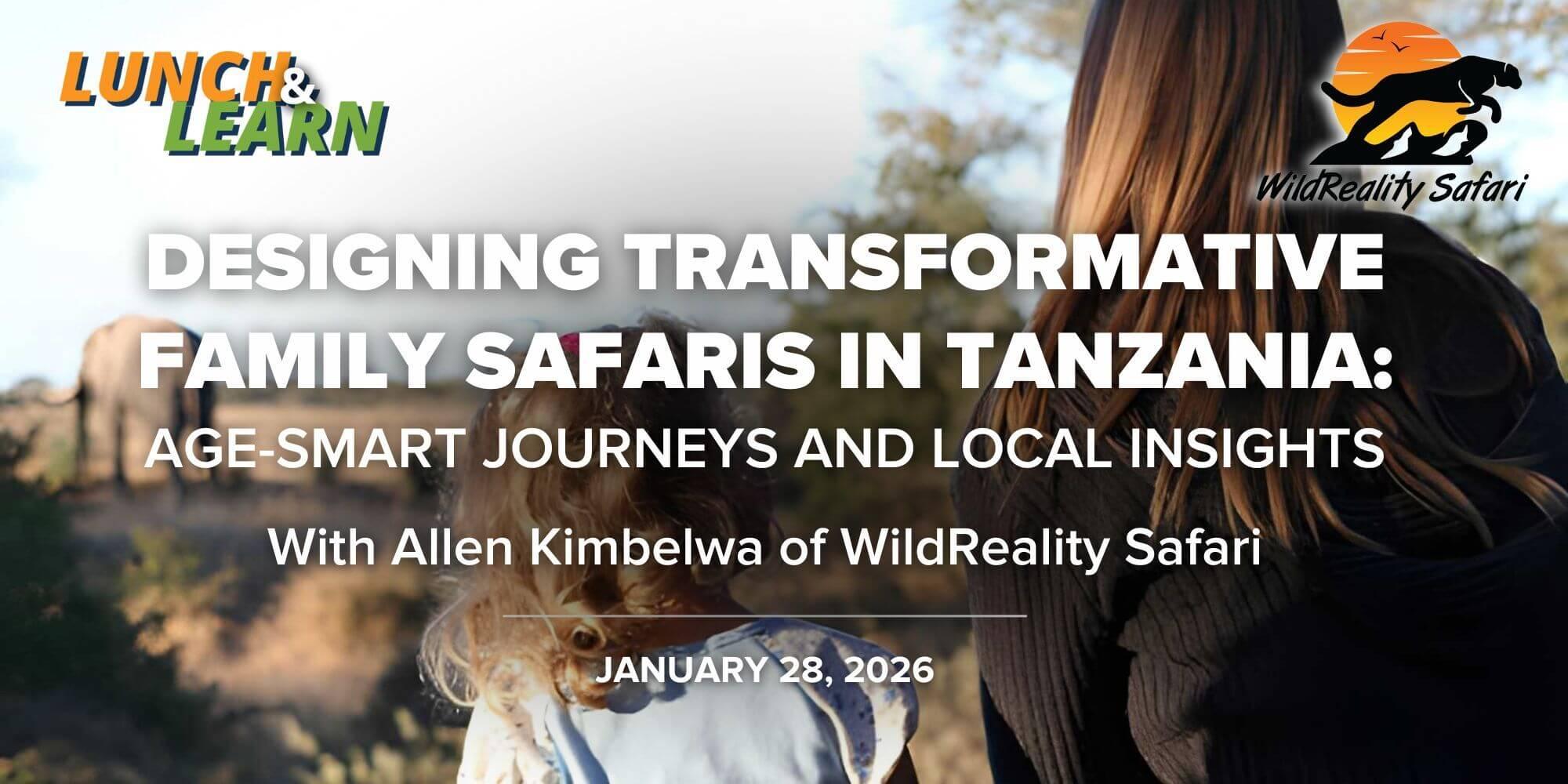 FTA Lunch + Learn | Designing Transformative Family Safaris in Tanzania: Age-Smart Journeys and Local Insights