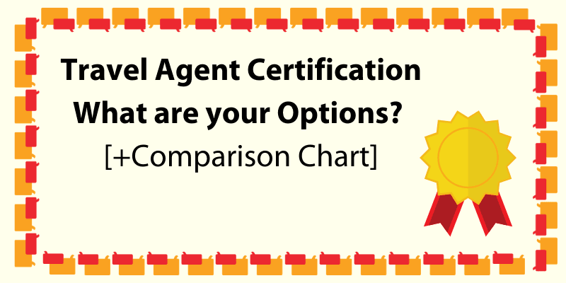 Travel Agent Certification---What are your Options? [+Comparison Chart]