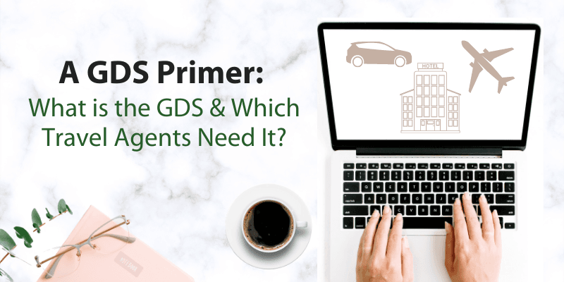 A GDS Primer: What is the GDS and Which Travel Agents Need It?