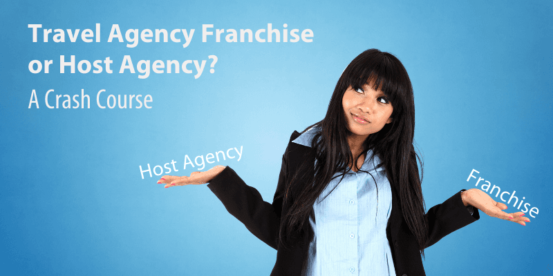 Travel Agency Franchise or Host Agency? A Crash Course