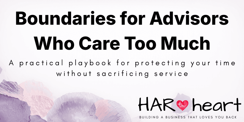 HAR to Heart: Boundaries for Advisors Who Care Too Much