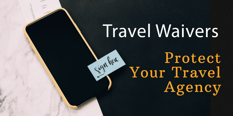 Are you Protecting Your Travel Agency? Sample Travel Waivers