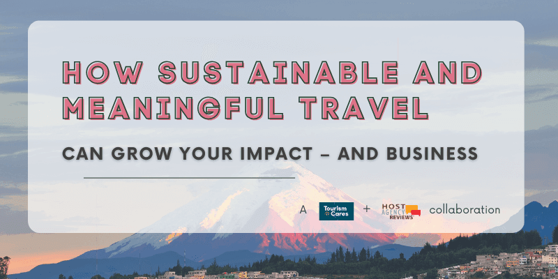 How Sustainable and Meaningful Travel Can Grow Your Impact – and Business